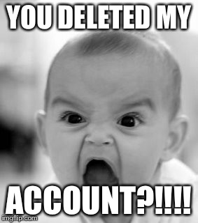 Angry Baby Meme | YOU DELETED MY ACCOUNT?!!!! | image tagged in memes,angry baby | made w/ Imgflip meme maker