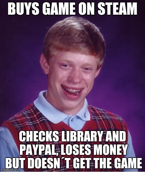 Bad Luck Brian Meme | BUYS GAME ON STEAM CHECKS LIBRARY AND PAYPAL, LOSES MONEY BUT DOESN´T GET THE GAME | image tagged in memes,bad luck brian | made w/ Imgflip meme maker
