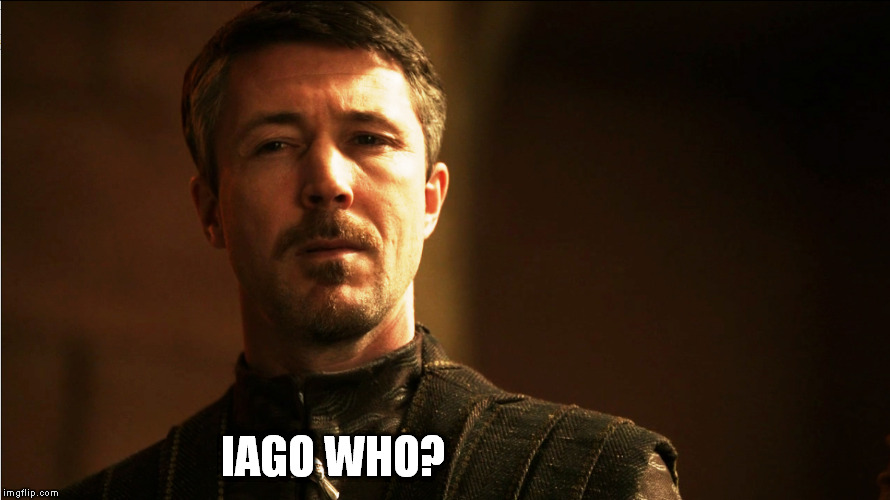 IAGO WHO? | image tagged in game of thrones | made w/ Imgflip meme maker