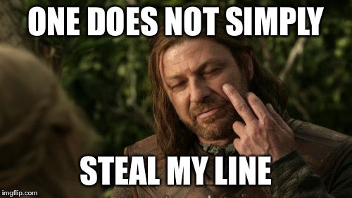 ONE DOES NOT SIMPLY STEAL MY LINE | made w/ Imgflip meme maker