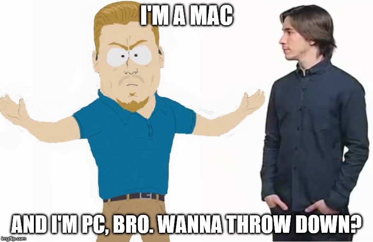 PC Principal | I'M A MAC AND I'M PC, BRO. WANNA THROW DOWN? | image tagged in pc principal | made w/ Imgflip meme maker