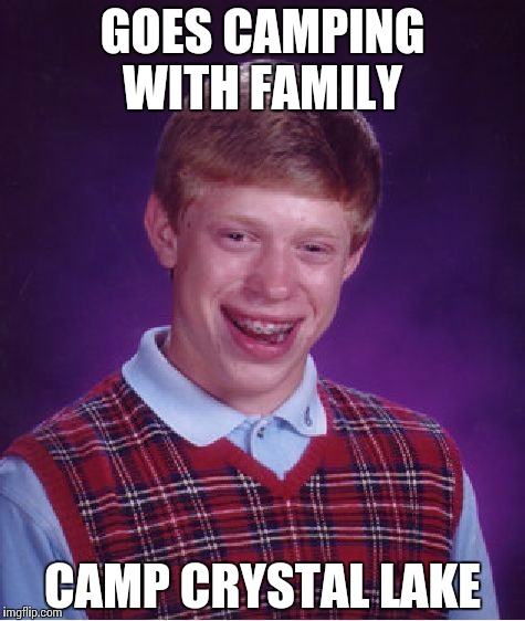 Bad Luck Brian | GOES CAMPING WITH FAMILY CAMP CRYSTAL LAKE | image tagged in memes,bad luck brian | made w/ Imgflip meme maker