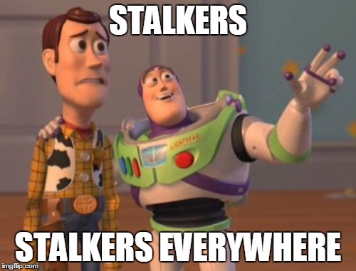 X, X Everywhere | STALKERS STALKERS EVERYWHERE | image tagged in memes,x x everywhere | made w/ Imgflip meme maker