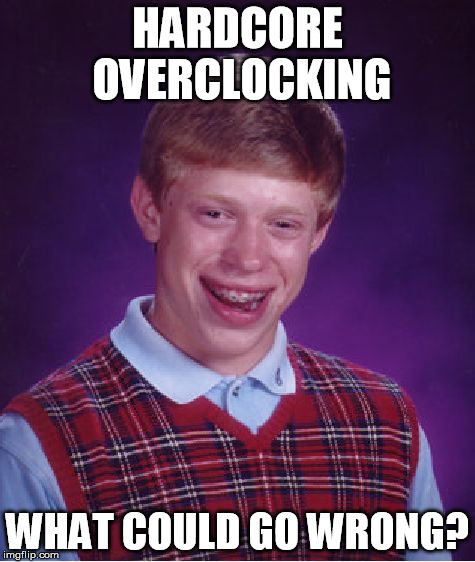 Bad Luck Brian Meme | HARDCORE OVERCLOCKING WHAT COULD GO WRONG? | image tagged in memes,bad luck brian | made w/ Imgflip meme maker