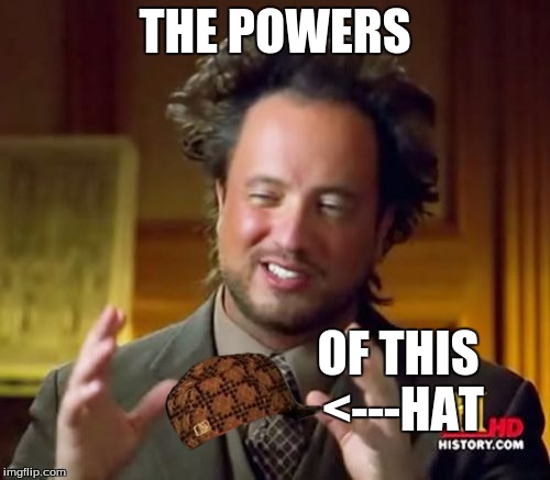 Ancient Aliens | THE POWERS OF THIS <---HAT | image tagged in memes,ancient aliens,scumbag | made w/ Imgflip meme maker
