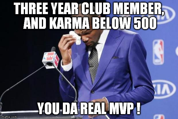 You The Real MVP 2 | THREE YEAR CLUB MEMBER, AND KARMA BELOW 500 YOU DA REAL MVP ! | image tagged in memes,you the real mvp 2,AdviceAnimals | made w/ Imgflip meme maker