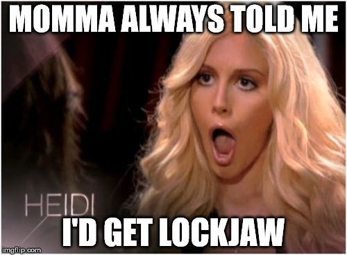 So Much Drama | MOMMA ALWAYS TOLD ME I'D GET LOCKJAW | image tagged in memes,so much drama | made w/ Imgflip meme maker