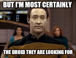 BUT I'M MOST CERTAINLY THE DROID THEY ARE LOOKING FOR | made w/ Imgflip meme maker