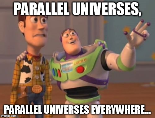 X, X Everywhere Meme | PARALLEL UNIVERSES, PARALLEL UNIVERSES EVERYWHERE... | image tagged in memes,x x everywhere | made w/ Imgflip meme maker