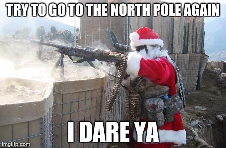 defender santa | TRY TO GO TO THE NORTH POLE AGAIN I DARE YA | image tagged in memes,hohoho | made w/ Imgflip meme maker
