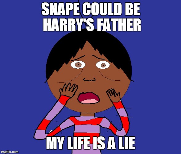 My life is a lie | SNAPE COULD BE HARRY'S FATHER MY LIFE IS A LIE | image tagged in my life is a lie | made w/ Imgflip meme maker