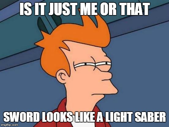 Futurama Fry Meme | IS IT JUST ME OR THAT SWORD LOOKS LIKE A LIGHT SABER | image tagged in memes,futurama fry | made w/ Imgflip meme maker