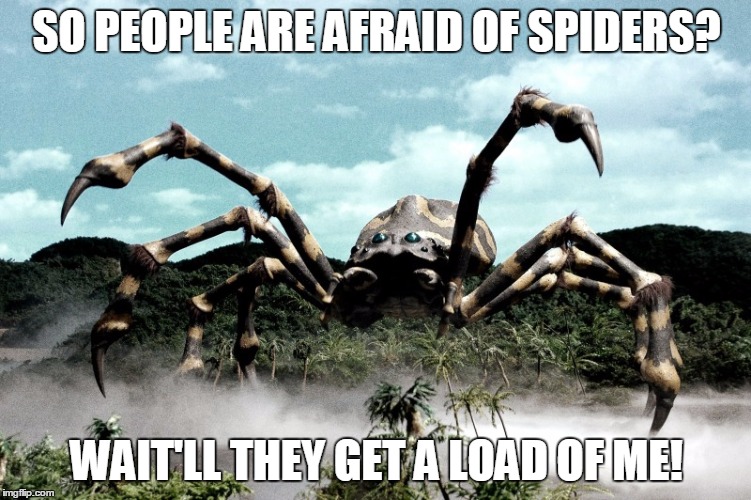 Kumonga | SO PEOPLE ARE AFRAID OF SPIDERS? WAIT'LL THEY GET A LOAD OF ME! | image tagged in kumonga,spiders,arachnophobia,godzilla | made w/ Imgflip meme maker