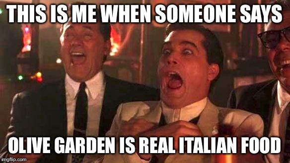 GOODFELLAS LAUGHING SCENE, HENRY HILL | THIS IS ME WHEN SOMEONE SAYS OLIVE GARDEN IS REAL ITALIAN FOOD | image tagged in goodfellas laughing scene henry hill | made w/ Imgflip meme maker
