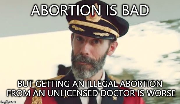 Captain Obvious  | ABORTION IS BAD BUT GETTING AN ILLEGAL ABORTION FROM AN UNLICENSED DOCTOR IS WORSE | image tagged in captain obvious | made w/ Imgflip meme maker