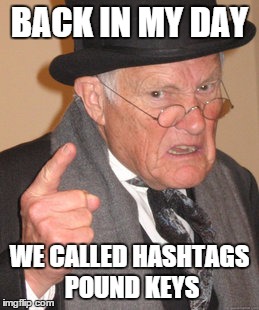 Back In My Day | BACK IN MY DAY WE CALLED HASHTAGS POUND KEYS | image tagged in memes,back in my day | made w/ Imgflip meme maker