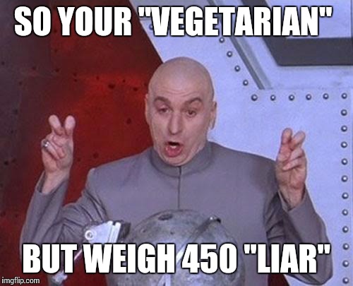 Dr Evil Laser | SO YOUR "VEGETARIAN" BUT WEIGH 450 "LIAR" | image tagged in memes,dr evil laser | made w/ Imgflip meme maker