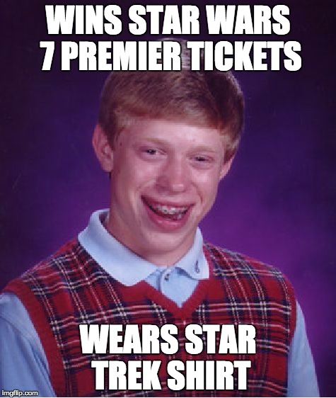 Bad Luck Brian Meme | WINS STAR WARS 7 PREMIER TICKETS WEARS STAR TREK SHIRT | image tagged in memes,bad luck brian | made w/ Imgflip meme maker