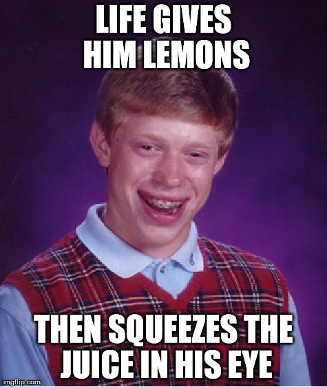 Bad Luck Brian Meme | LIFE GIVES HIM LEMONS THEN SQUEEZES THE JUICE IN HIS EYE | image tagged in memes,bad luck brian | made w/ Imgflip meme maker