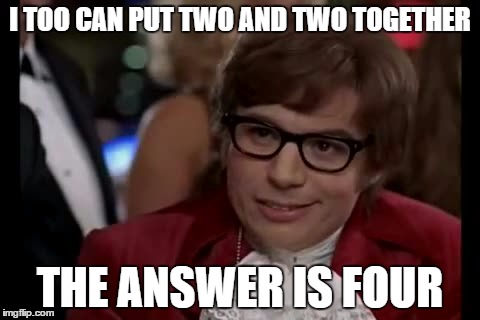 I Too Like To Live Dangerously Meme | I TOO CAN PUT TWO AND TWO TOGETHER THE ANSWER IS FOUR | image tagged in memes,i too like to live dangerously | made w/ Imgflip meme maker