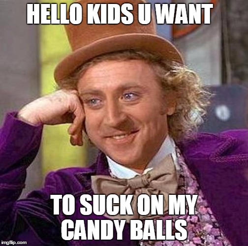 Creepy Condescending Wonka Meme | HELLO KIDS U WANT TO SUCK ON MY CANDY BALLS | image tagged in memes,creepy condescending wonka | made w/ Imgflip meme maker