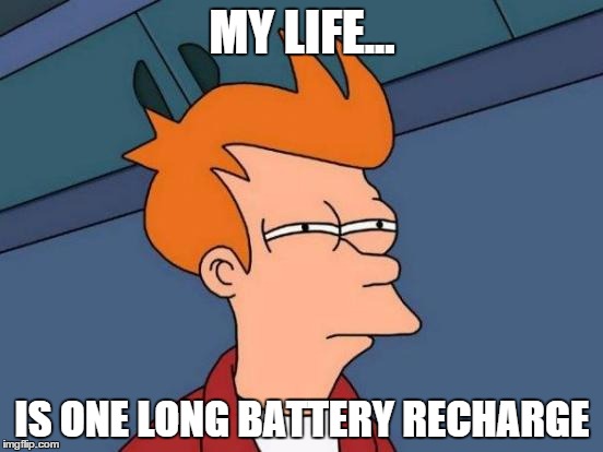 Futurama Fry Meme | MY LIFE... IS ONE LONG BATTERY RECHARGE | image tagged in memes,futurama fry | made w/ Imgflip meme maker