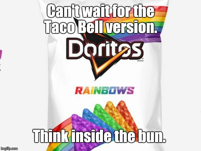 Doritos New Bag | Can't wait for the Taco Bell version. Think inside the bun. | image tagged in doritos new bag | made w/ Imgflip meme maker