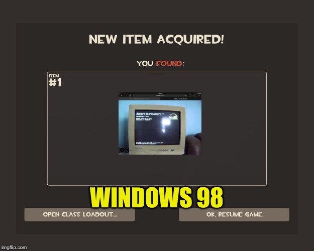 You got tf2 shit | WINDOWS 98 | image tagged in you got tf2 shit | made w/ Imgflip meme maker