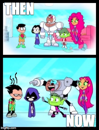 Then.Now (Teen Titans GO) | THEN NOW | image tagged in meme | made w/ Imgflip meme maker