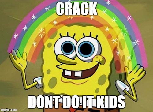 Crack | CRACK DONT DO IT KIDS | image tagged in memes,imagination spongebob | made w/ Imgflip meme maker