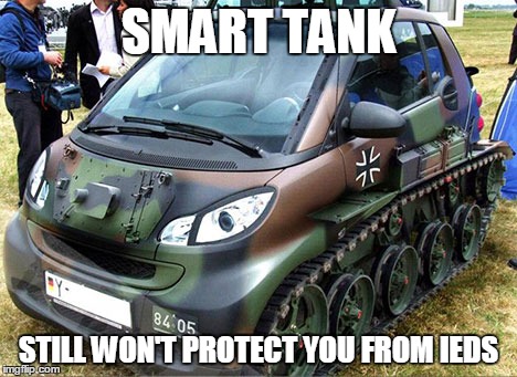 Smart Tank, doesn't make your Smart Car any stronger | SMART TANK STILL WON'T PROTECT YOU FROM IEDS | image tagged in smart car,tank,germany | made w/ Imgflip meme maker