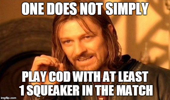 One Does Not Simply Meme | ONE DOES NOT SIMPLY PLAY COD WITH AT LEAST 1 SQUEAKER IN THE MATCH | image tagged in memes,one does not simply | made w/ Imgflip meme maker
