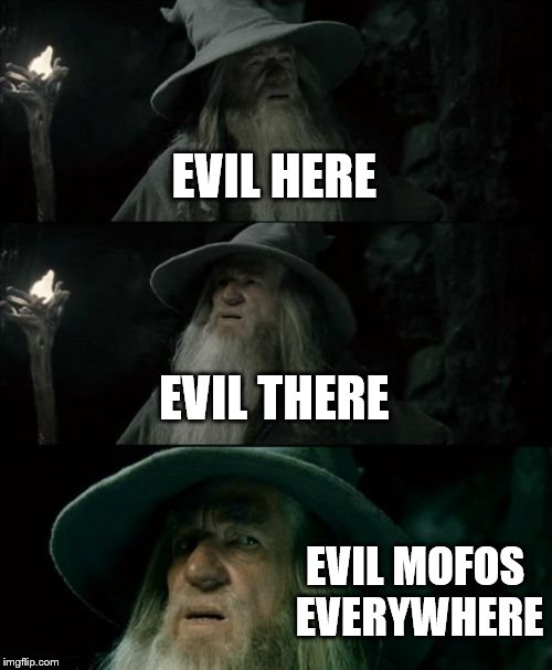 Evil people | EVIL HERE EVIL THERE EVIL MOFOS EVERYWHERE | image tagged in memes,confused gandalf,people | made w/ Imgflip meme maker