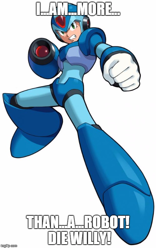 Mega Man X | I...AM...MORE... THAN...A...ROBOT! DIE WILLY! | image tagged in mega man x | made w/ Imgflip meme maker