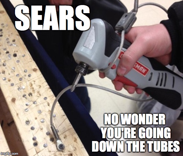 SEARS NO WONDER YOU'RE GOING DOWN THE TUBES | image tagged in sears security | made w/ Imgflip meme maker