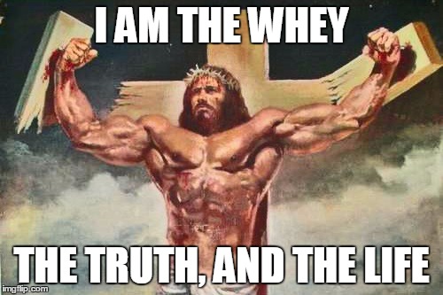 I AM THE WHEY THE TRUTH, AND THE LIFE | made w/ Imgflip meme maker