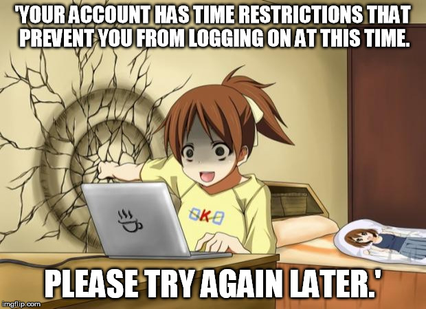 When you're the youngest in sharing a family computer. | 'YOUR ACCOUNT HAS TIME RESTRICTIONS THAT PREVENT YOU FROM LOGGING ON AT THIS TIME. PLEASE TRY AGAIN LATER.' | image tagged in when an anime leaves you on a cliffhanger | made w/ Imgflip meme maker