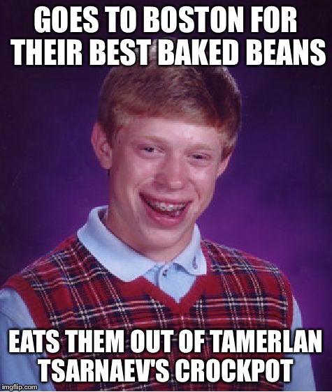 Bad Luck Brian Goes to Boston  | GOES TO BOSTON FOR THEIR BEST BAKED BEANS EATS THEM OUT OF TAMERLAN TSARNAEV'S CROCKPOT | image tagged in memes,bad luck brian,boston marathon,terrorism,beans | made w/ Imgflip meme maker