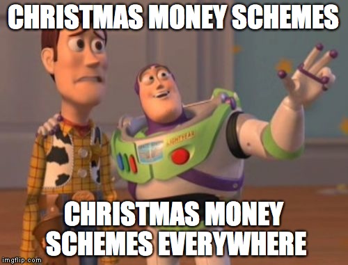 X, X Everywhere Meme | CHRISTMAS MONEY SCHEMES CHRISTMAS MONEY SCHEMES EVERYWHERE | image tagged in memes,x x everywhere | made w/ Imgflip meme maker