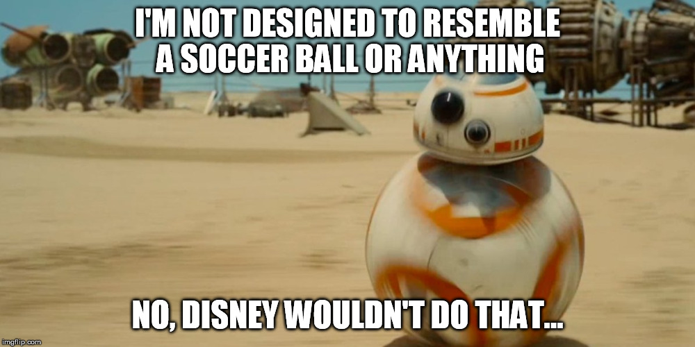 JJ's Jar Jar | I'M NOT DESIGNED TO RESEMBLE A SOCCER BALL OR ANYTHING NO, DISNEY WOULDN'T DO THAT... | image tagged in jj's jar jar | made w/ Imgflip meme maker