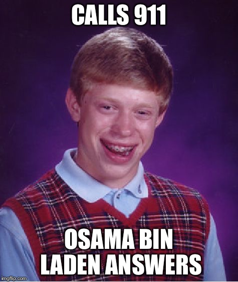 Bad Luck Brian Meme | CALLS 911 OSAMA BIN LADEN ANSWERS | image tagged in memes,bad luck brian | made w/ Imgflip meme maker