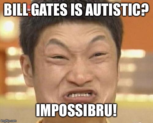 Impossibru Guy Original | BILL GATES IS AUTISTIC? IMPOSSIBRU! | image tagged in memes,impossibru guy original | made w/ Imgflip meme maker