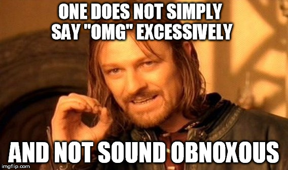 One Does Not Simply Meme | ONE DOES NOT SIMPLY SAY "OMG" EXCESSIVELY AND NOT SOUND OBNOXOUS | image tagged in memes,one does not simply | made w/ Imgflip meme maker