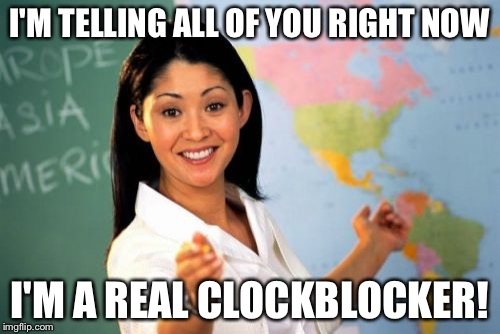 Unhelpful High School Teacher | I'M TELLING ALL OF YOU RIGHT NOW I'M A REAL CLOCKBLOCKER! | image tagged in memes,unhelpful high school teacher,funny memes,ahmed,clock,teacher | made w/ Imgflip meme maker