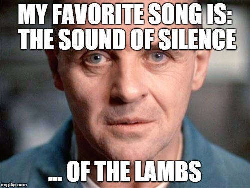 Hannibal | MY FAVORITE SONG IS: THE SOUND OF SILENCE ... OF THE LAMBS | image tagged in hannibal | made w/ Imgflip meme maker