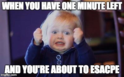 excited kid | WHEN YOU HAVE ONE MINUTE LEFT AND YOU'RE ABOUT TO ESACPE | image tagged in excited kid | made w/ Imgflip meme maker