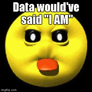 Data would've said "I AM" | image tagged in smiley sticking tongue out | made w/ Imgflip meme maker