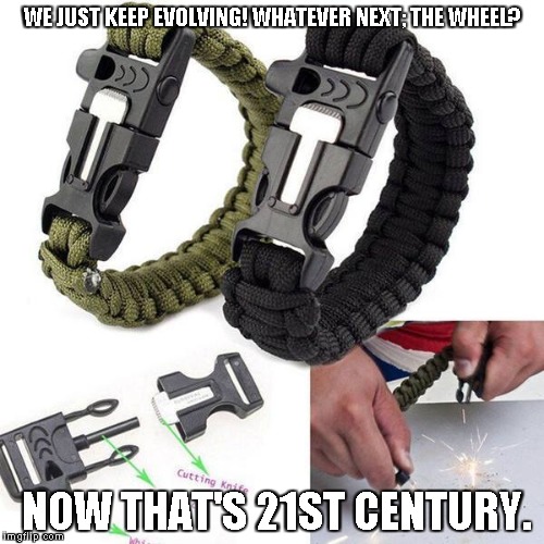 shiney with sparks; it has to sell! | WE JUST KEEP EVOLVING! WHATEVER NEXT; THE WHEEL? NOW THAT'S 21ST CENTURY. | image tagged in fire,outdoors,essential equipment,survival,gear,sparks | made w/ Imgflip meme maker