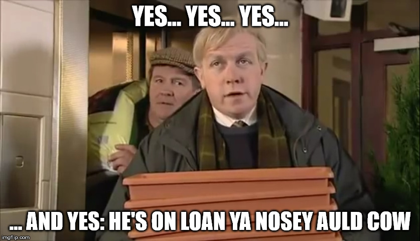YES... YES... YES... ... AND YES: HE'S ON LOAN YA NOSEY AULD COW | made w/ Imgflip meme maker