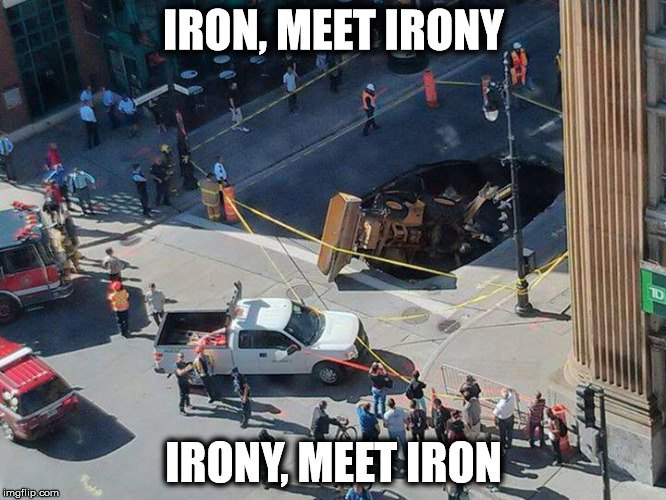 Irony 1 | IRON, MEET IRONY IRONY, MEET IRON | image tagged in irony,ironic,construction | made w/ Imgflip meme maker